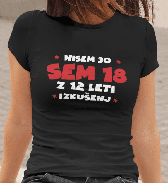 Majica Nisem 30, Sem 18 Z 12 Leti Izkušenj — tisk na majico