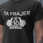 Ta Frajer Je 30 [starost po želji] — tisk na majico