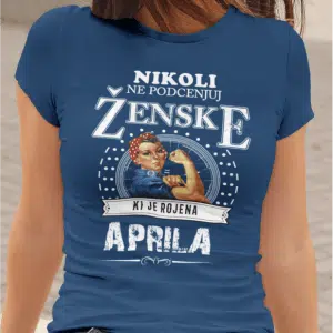 Majica Ne Podcenjuj Ženske Aprila — tisk na majico