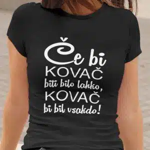 Majica - Če bi KOVAČ biti bilo lahko, KOVAČ bil bi vaskdo — tisk na majico