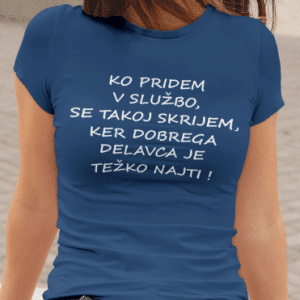 Ko pridem v službo,se takoj skrijem, ker dobrega delavca je težko najti ! — tisk na majico