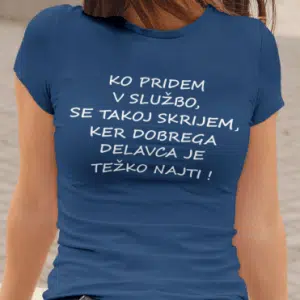 Ko pridem v službo,se takoj skrijem, ker dobrega delavca je težko najti ! — tisk na majico