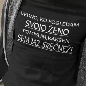 Vedno, ko pogledam svojo ženo se zamislim, kakšen sem jaz srečnež — tisk na majico