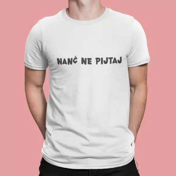 Majica Nanč Ne Pijtaj — tisk na majico