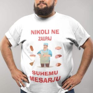 Majica Nikoli Ne Zaupaj Suhemu Mesarju — tisk na majico