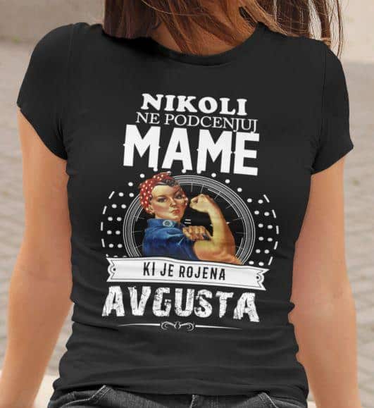 Majica Ne Podcenjuj Mame - Avgusta — tisk na majico