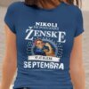 Majica Ne Podcenjuj Ženske - Septembra — tisk na majico