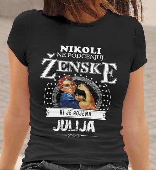 Majica Ne Podcenjuj Ženske Julij — tisk na majico