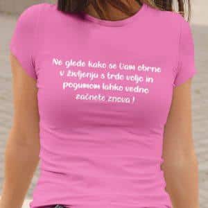 Majica - Neglede kako se Vam obrne v življenju — tisk na majico