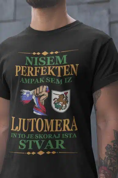 Nisem Perfekten, Ampak Sem Iz Ljutomera In To Je Skoraj Ista Stvar — tisk na majico