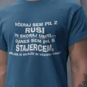 Včeraj Sem Pil Z Rusi In Skoraj Umrl, Danes Sem Pil S Štajercem... — tisk na majico