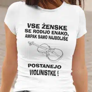 Majica - Najboljše Postanejo Violinistke — tisk na majico