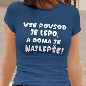Majica - Vse povsod je lepo, a doma je najlepše ! — tisk na majico