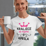 Kraljice So Rojene Aprila (NOVO) — tisk na majico