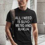 All I Need Is Suvo Meso And Rakija — tisk na majico
