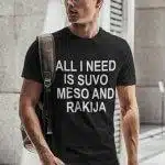 All I Need Is Suvo Meso And Rakija — tisk na majico