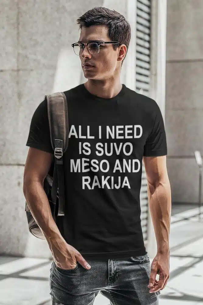 All I Need Is Suvo Meso And Rakija — tisk na majico