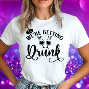Majice Za Dekliščino - So We Are Getting Drunk — tisk na majico