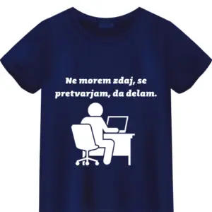 Majica Ne morem zdaj, se pretvarjam da delam — tisk na majico