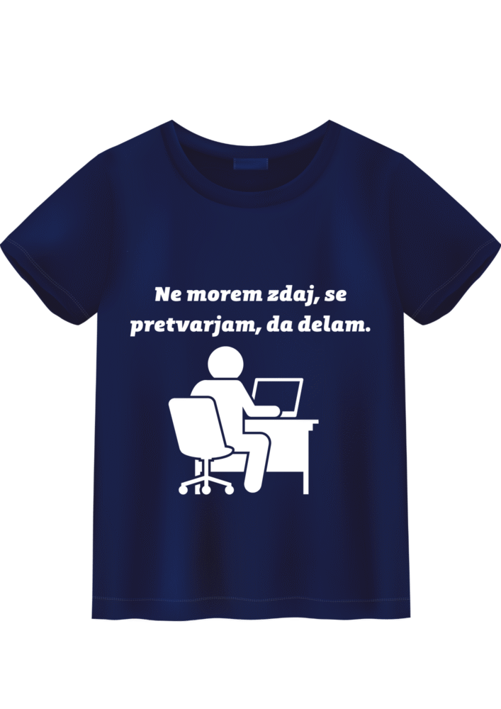 Majica Ne morem zdaj, se pretvarjam da delam — tisk na majico