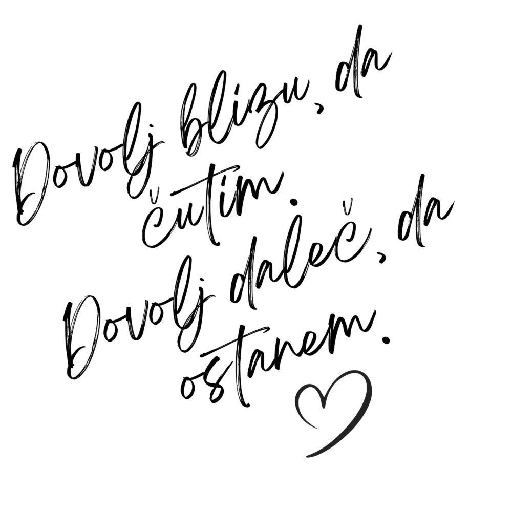 Dovolj blizu. Dovolj daleč.